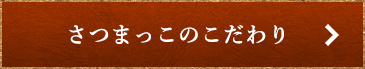 さつまっこのこだわり