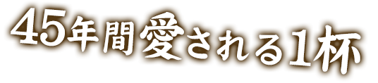 45年間愛される1杯